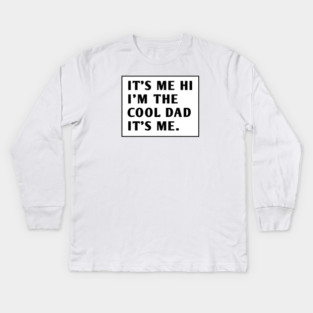 IT'S ME HI I'M THE COOL DAD IT'S ME. Kids Long Sleeve T-Shirt