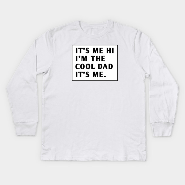 IT'S ME HI I'M THE COOL DAD IT'S ME. Kids Long Sleeve T-Shirt by BlackMeme94