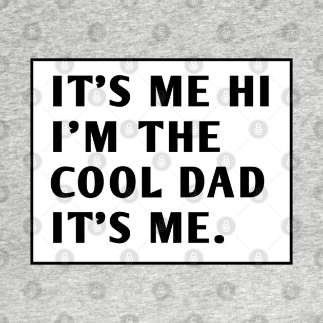 IT'S ME HI I'M THE COOL DAD IT'S ME. by BlackMeme94
