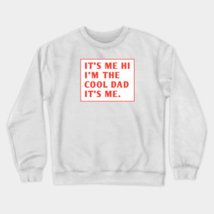 IT'S ME HI I'M THE COOL DAD IT'S ME. Crewneck Sweatshirt
