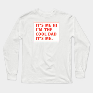 IT'S ME HI I'M THE COOL DAD IT'S ME. Long Sleeve T-Shirt