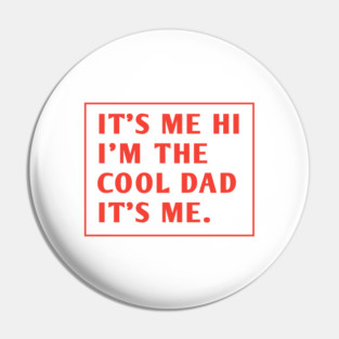 IT'S ME HI I'M THE COOL DAD IT'S ME. Pin