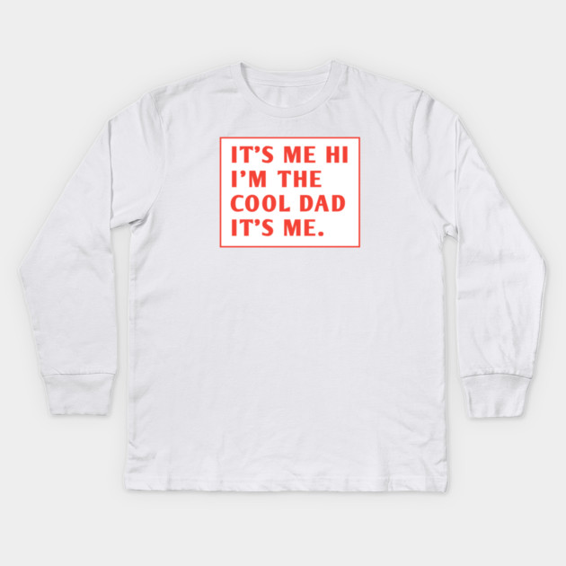 IT'S ME HI I'M THE COOL DAD IT'S ME. Kids Long Sleeve T-Shirt by BlackMeme94