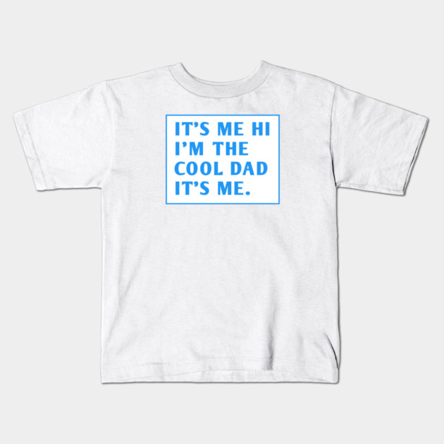 IT'S ME HI I'M THE COOL DAD IT'S ME. Kids T-Shirt by BlackMeme94