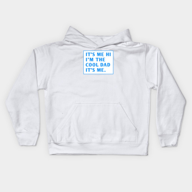IT'S ME HI I'M THE COOL DAD IT'S ME. Kids Hoodie by BlackMeme94