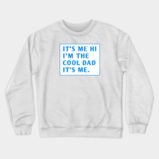 IT'S ME HI I'M THE COOL DAD IT'S ME. Crewneck Sweatshirt