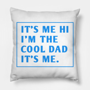IT'S ME HI I'M THE COOL DAD IT'S ME. Pillow