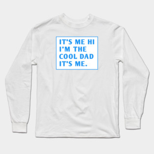 IT'S ME HI I'M THE COOL DAD IT'S ME. Long Sleeve T-Shirt