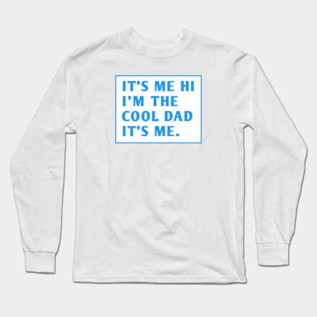 IT'S ME HI I'M THE COOL DAD IT'S ME. Long Sleeve T-Shirt by BlackMeme94