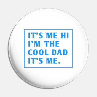 IT'S ME HI I'M THE COOL DAD IT'S ME. Pin