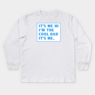 IT'S ME HI I'M THE COOL DAD IT'S ME. Kids Long Sleeve T-Shirt