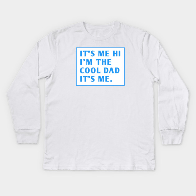IT'S ME HI I'M THE COOL DAD IT'S ME. Kids Long Sleeve T-Shirt by BlackMeme94