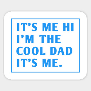 IT'S ME HI I'M THE COOL DAD IT'S ME. Sticker
