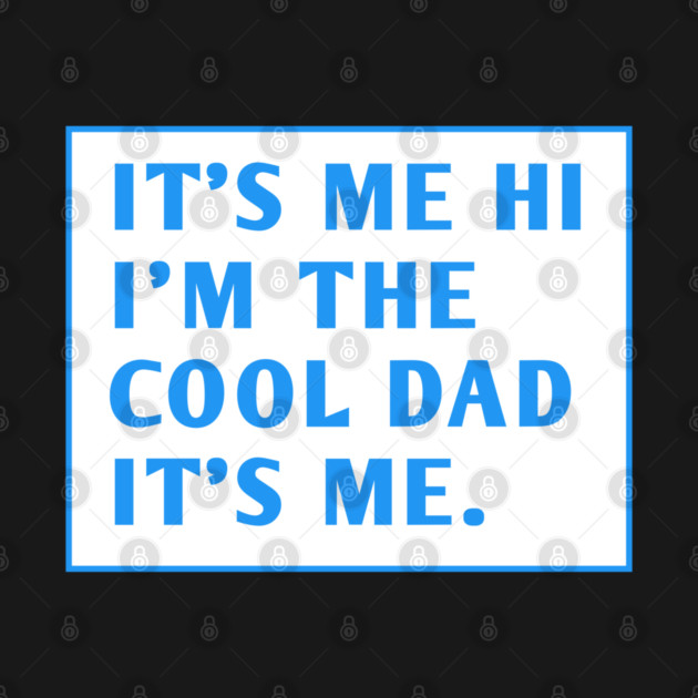 IT'S ME HI I'M THE COOL DAD IT'S ME. by BlackMeme94