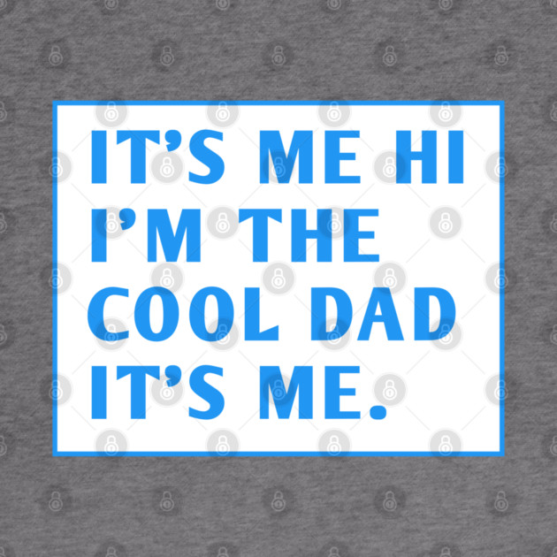 IT'S ME HI I'M THE COOL DAD IT'S ME. by BlackMeme94