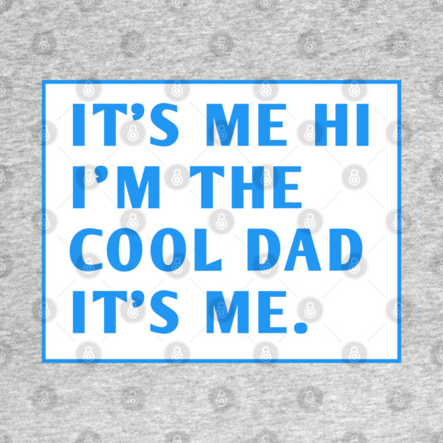 IT'S ME HI I'M THE COOL DAD IT'S ME. by BlackMeme94
