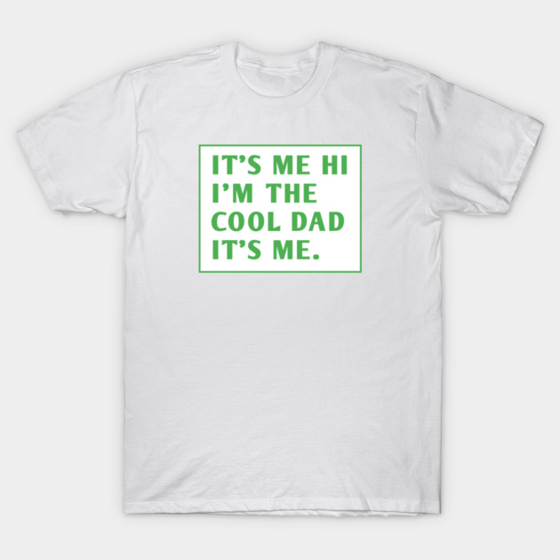 IT'S ME HI I'M THE COOL DAD IT'S ME. T-Shirt by BlackMeme94