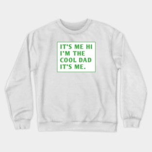 IT'S ME HI I'M THE COOL DAD IT'S ME. Crewneck Sweatshirt