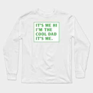 IT'S ME HI I'M THE COOL DAD IT'S ME. Long Sleeve T-Shirt