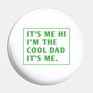 IT'S ME HI I'M THE COOL DAD IT'S ME. Pin