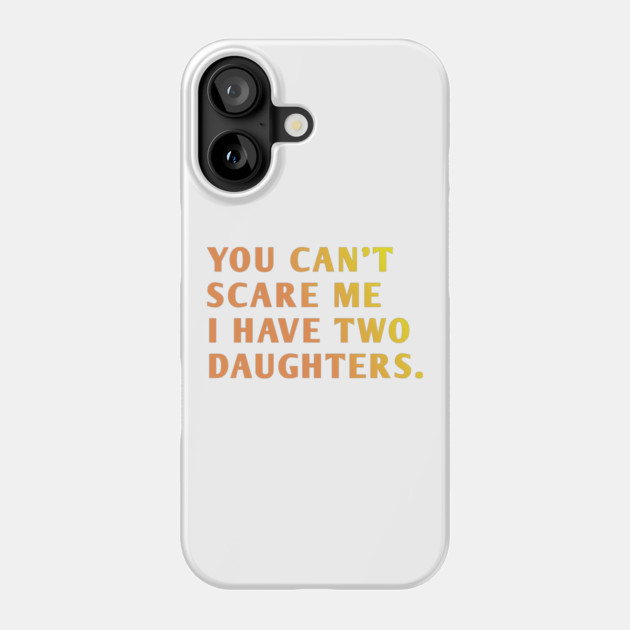 you can't scare me i have two daughters Phone Case by BlackMeme94