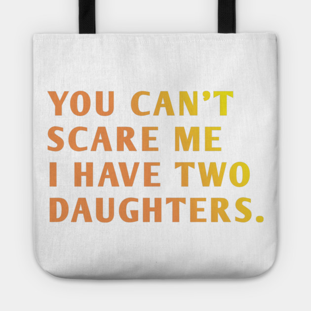 you can't scare me i have two daughters Tote by BlackMeme94