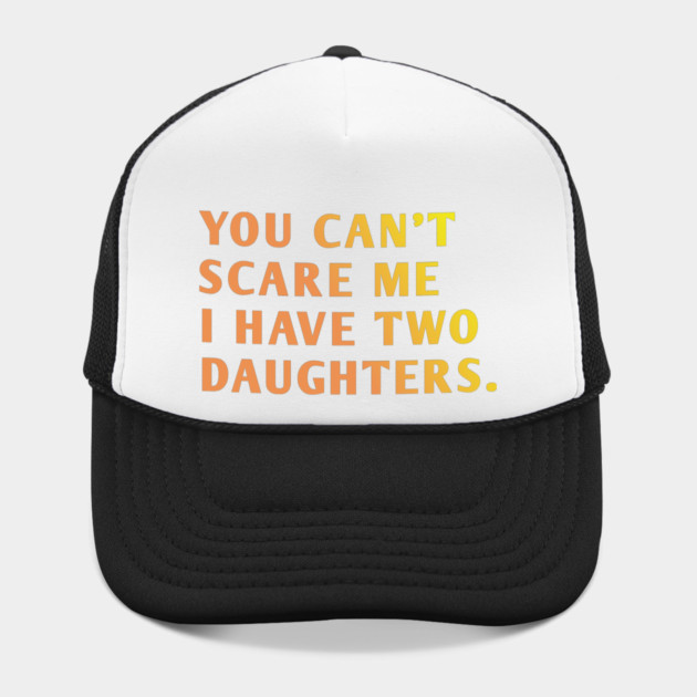 you can't scare me i have two daughters by BlackMeme94