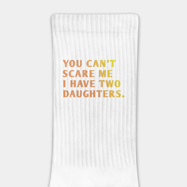 you can't scare me i have two daughters by BlackMeme94