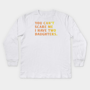you can't scare me i have two daughters Kids Long Sleeve T-Shirt