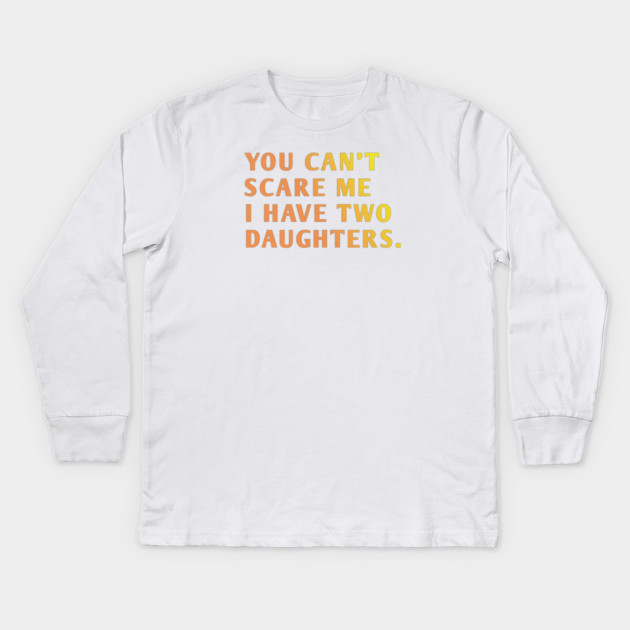 you can't scare me i have two daughters Kids Long Sleeve T-Shirt by BlackMeme94