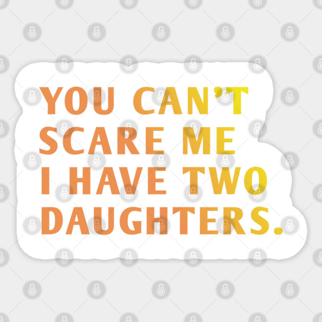 you can't scare me i have two daughters Sticker by BlackMeme94