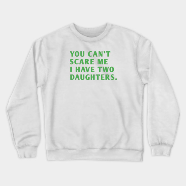 you can't scare me i have two daughters Crewneck Sweatshirt by BlackMeme94