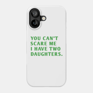 you can't scare me i have two daughters Phone Case