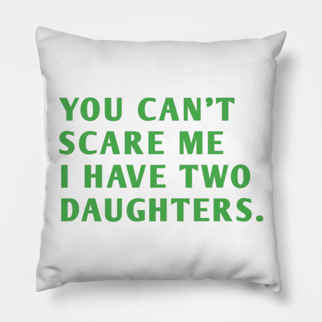 you can't scare me i have two daughters Pillow by BlackMeme94