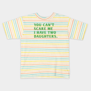 you can't scare me i have two daughters Kids T-Shirt