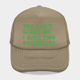 you can't scare me i have two daughters Hat