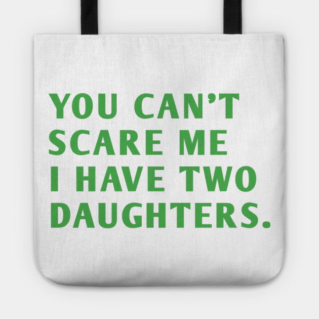 you can't scare me i have two daughters Tote by BlackMeme94