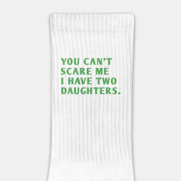 you can't scare me i have two daughters by BlackMeme94