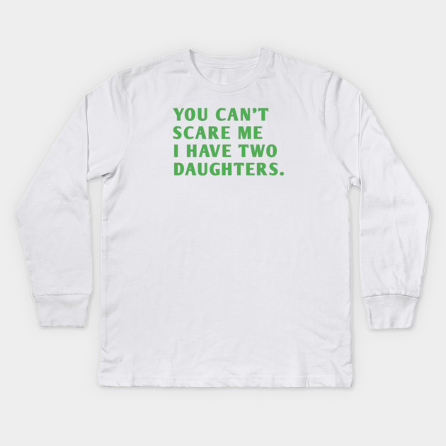 you can't scare me i have two daughters Kids Long Sleeve T-Shirt by BlackMeme94