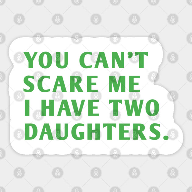 you can't scare me i have two daughters Sticker by BlackMeme94