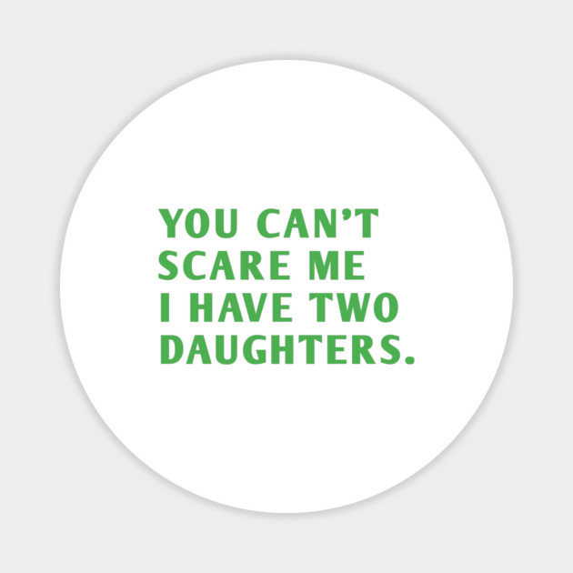 you can't scare me i have two daughters Magnet by BlackMeme94
