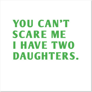 you can't scare me i have two daughters Posters and Art