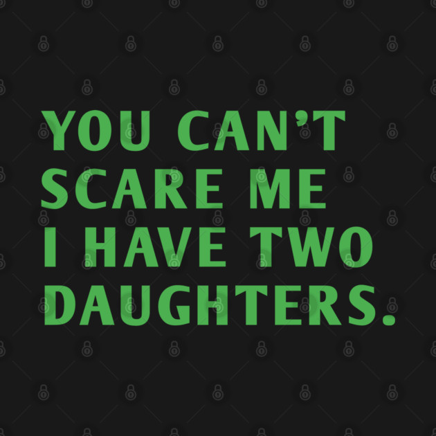 you can't scare me i have two daughters by BlackMeme94