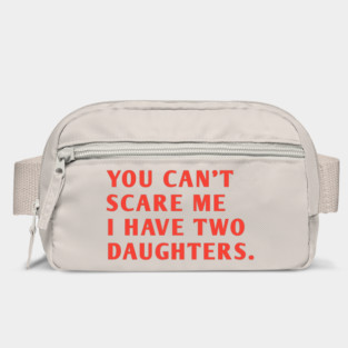 you can't scare me i have two daughters Bag