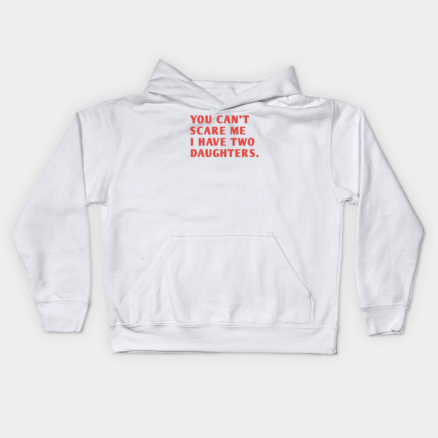 you can't scare me i have two daughters Kids Hoodie by BlackMeme94