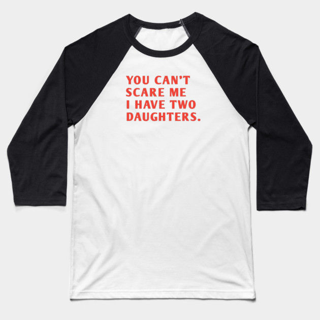 you can't scare me i have two daughters Baseball T-Shirt by BlackMeme94