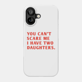 you can't scare me i have two daughters Phone Case