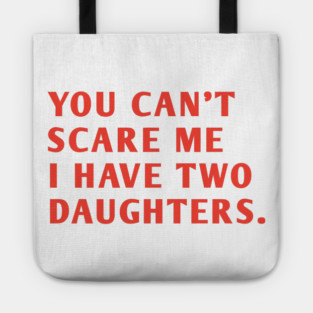 you can't scare me i have two daughters Tote