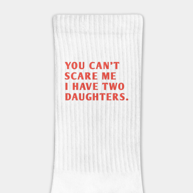 you can't scare me i have two daughters by BlackMeme94