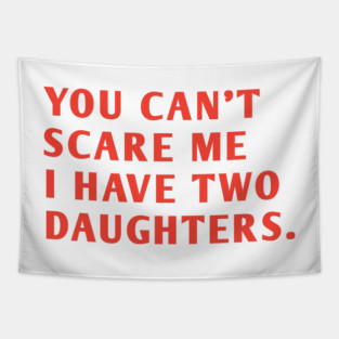 you can't scare me i have two daughters Tapestry